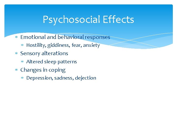Psychosocial Effects Emotional and behavioral responses Hostility, giddiness, fear, anxiety Sensory alterations Altered sleep