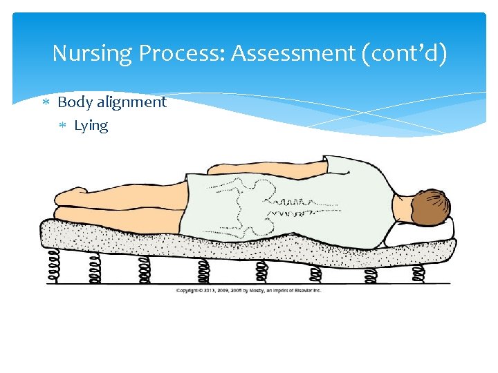 Nursing Process: Assessment (cont’d) Body alignment Lying 