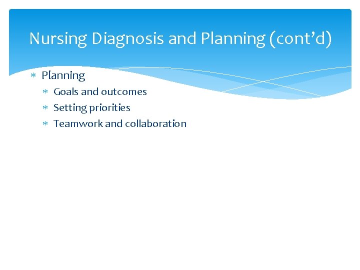 Nursing Diagnosis and Planning (cont’d) Planning Goals and outcomes Setting priorities Teamwork and collaboration