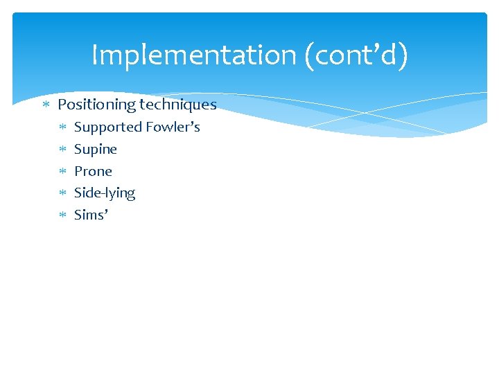 Implementation (cont’d) Positioning techniques Supported Fowler’s Supine Prone Side-lying Sims’ 