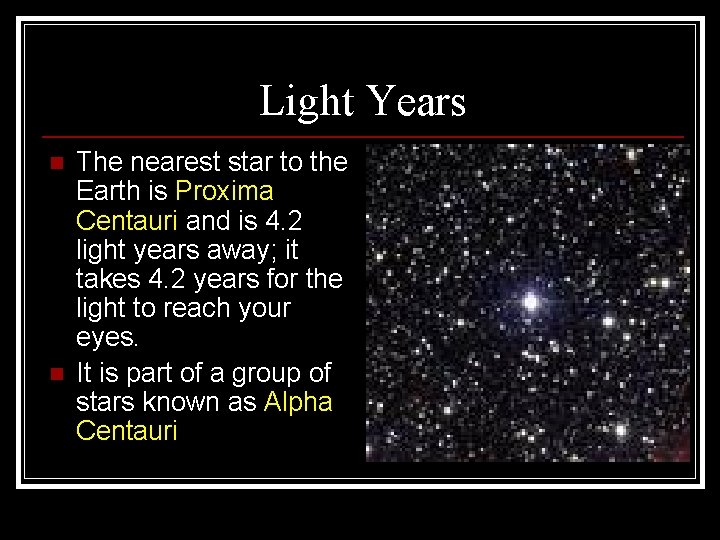 Light Years n n The nearest star to the Earth is Proxima Centauri and