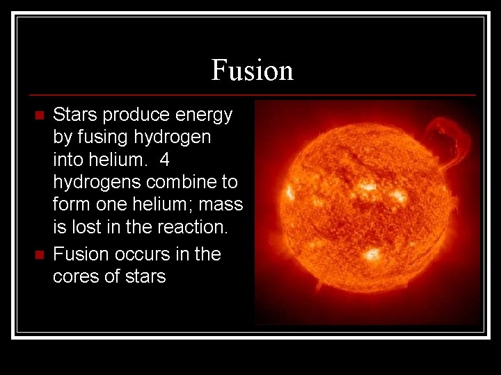 Fusion n n Stars produce energy by fusing hydrogen into helium. 4 hydrogens combine