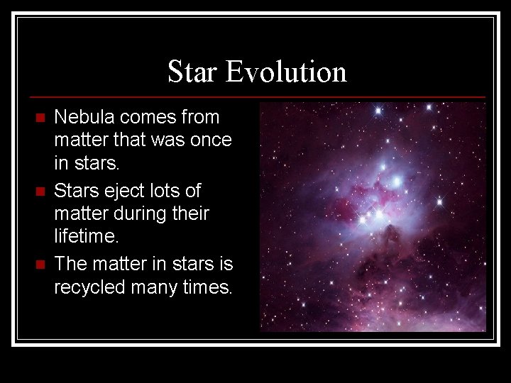 Star Evolution n Nebula comes from matter that was once in stars. Stars eject