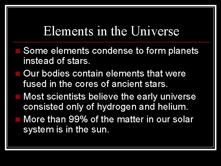 Elements in the Universe Some elements condense to form planets instead of stars. n