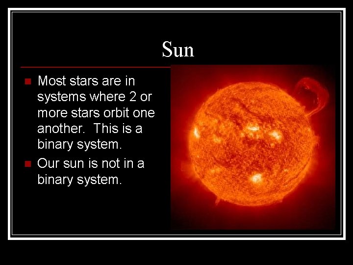 Sun n n Most stars are in systems where 2 or more stars orbit