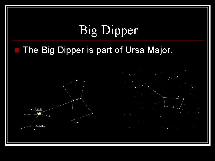 Big Dipper n The Big Dipper is part of Ursa Major. 