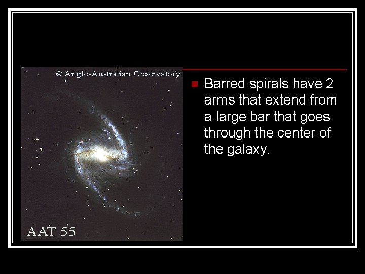 n Barred spirals have 2 arms that extend from a large bar that goes