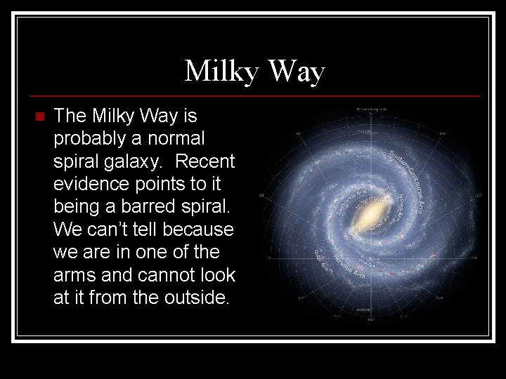 Milky Way n The Milky Way is probably a normal spiral galaxy. Recent evidence
