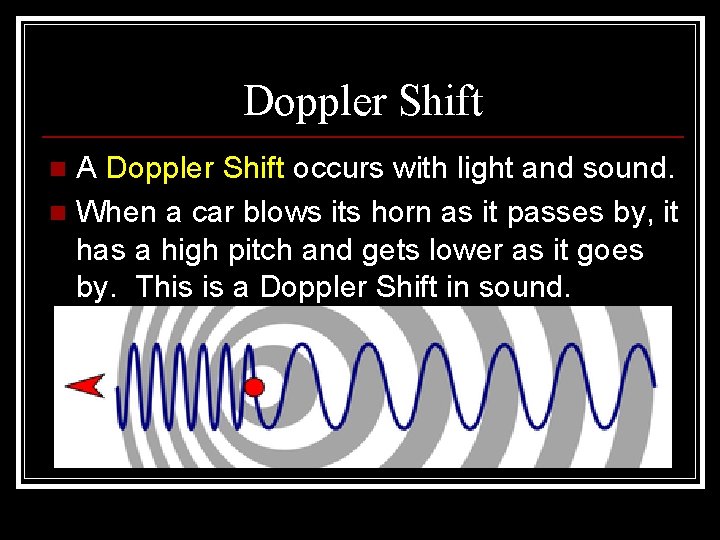 Doppler Shift A Doppler Shift occurs with light and sound. n When a car