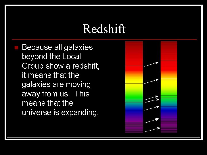 Redshift n Because all galaxies beyond the Local Group show a redshift, it means