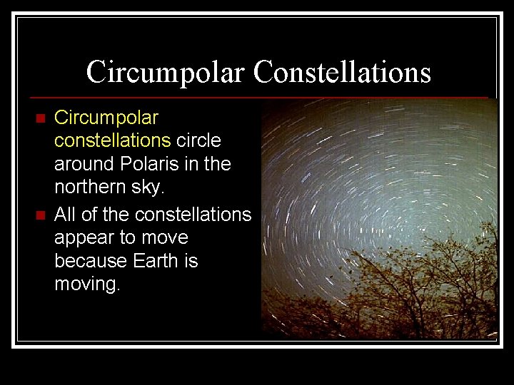 Circumpolar Constellations n n Circumpolar constellations circle around Polaris in the northern sky. All