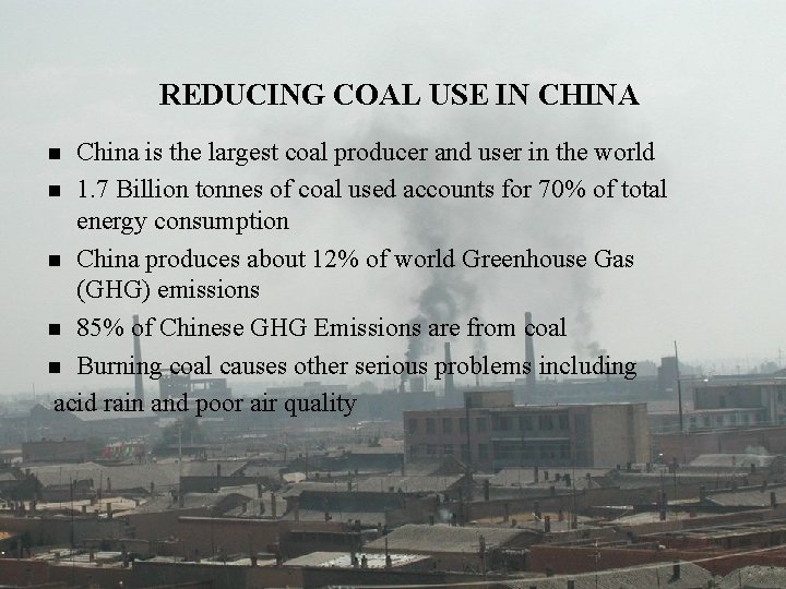 REDUCING COAL USE IN CHINA China is the largest coal producer and user in