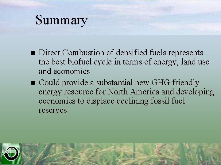 Summary n n Direct Combustion of densified fuels represents the best biofuel cycle in