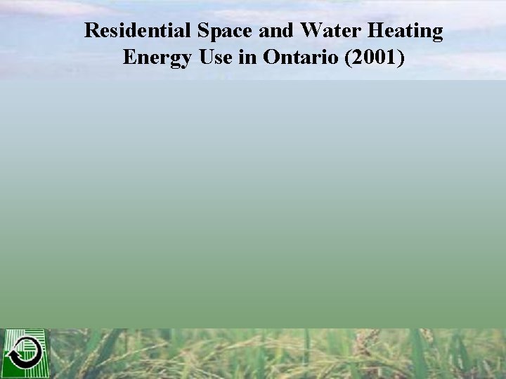 Residential Space and Water Heating Energy Use in Ontario (2001) 