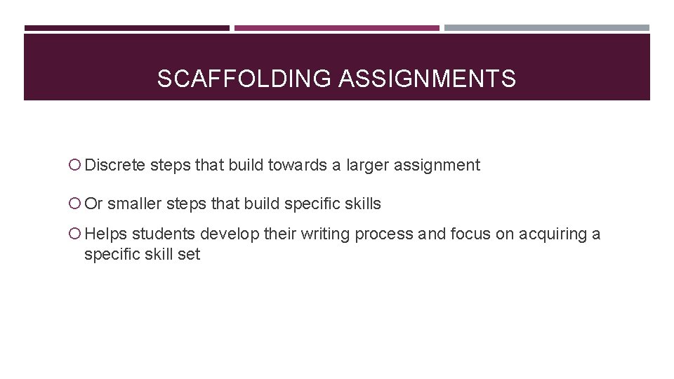 SCAFFOLDING ASSIGNMENTS Discrete steps that build towards a larger assignment Or smaller steps that