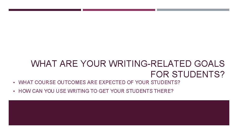WHAT ARE YOUR WRITING-RELATED GOALS FOR STUDENTS? • WHAT COURSE OUTCOMES ARE EXPECTED OF
