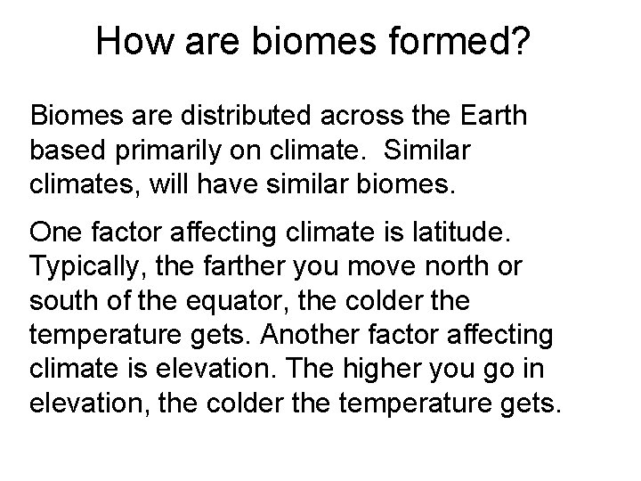 How are biomes formed? Biomes are distributed across the Earth based primarily on climate.