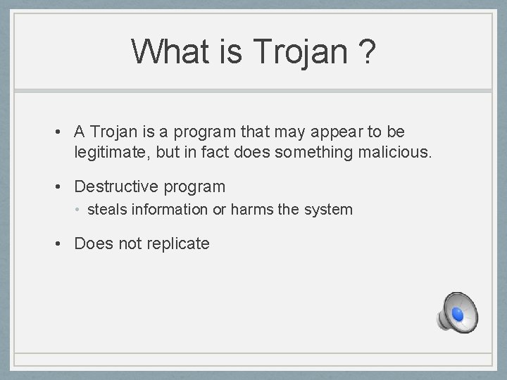 What is Trojan ? • A Trojan is a program that may appear to