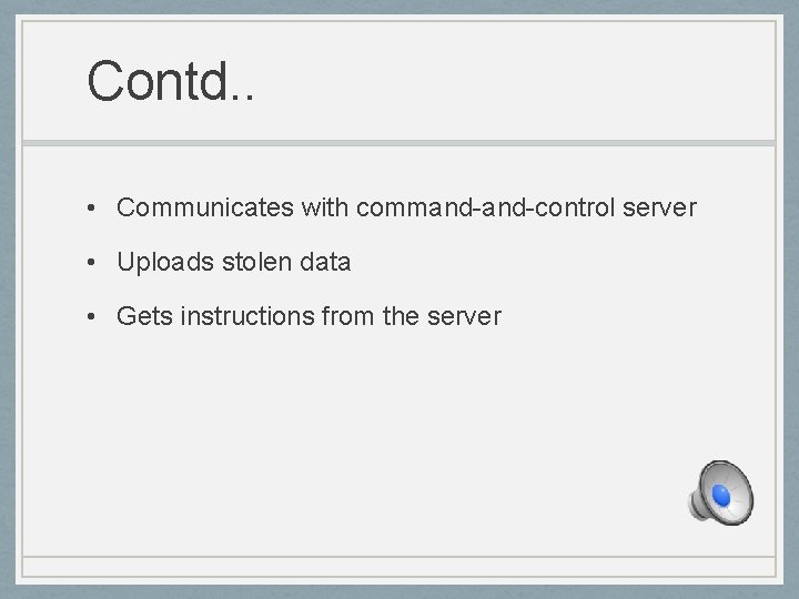 Contd. . • Communicates with command-control server • Uploads stolen data • Gets instructions
