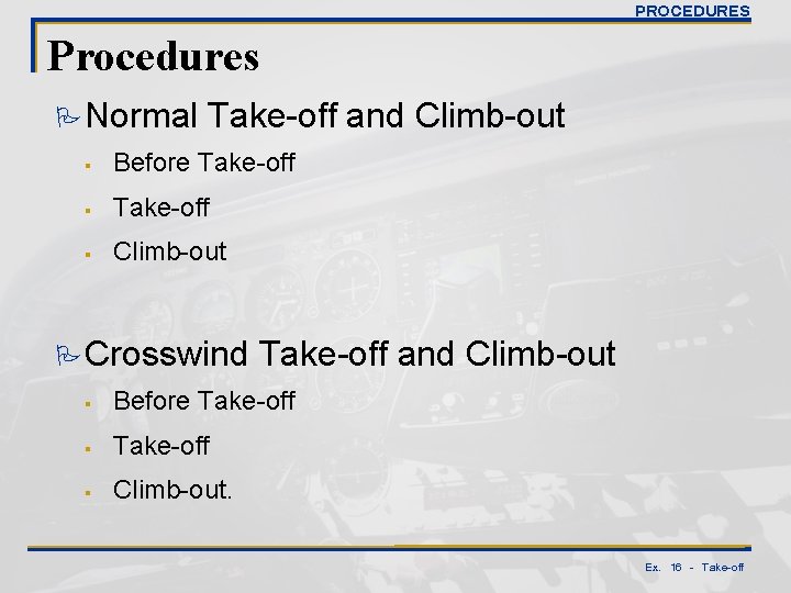 PROCEDURES Procedures PNormal Take-off and Climb-out § Before Take-off § Climb-out PCrosswind Take-off and