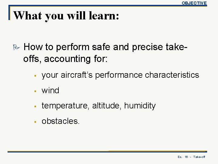 OBJECTIVE What you will learn: P How to perform safe and precise takeoffs, accounting