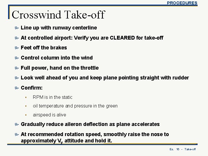 PROCEDURES Crosswind Take-off P Line up with runway centerline P At controlled airport: Verify