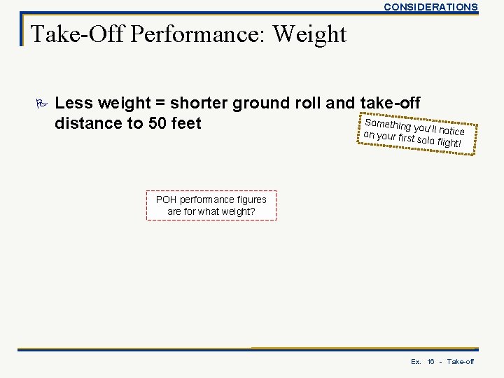 CONSIDERATIONS Take-Off Performance: Weight P Less weight = shorter ground roll and take-off Something