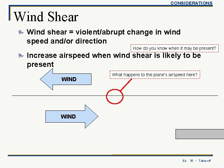 CONSIDERATIONS Wind Shear P Wind shear = violent/abrupt change in wind speed and/or direction