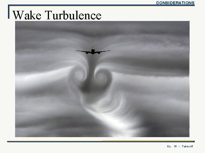 CONSIDERATIONS Wake Turbulence Ex. 16 - Take-off 