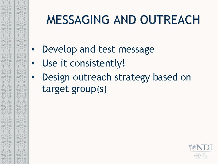 MESSAGING AND OUTREACH • Develop and test message • Use it consistently! • Design