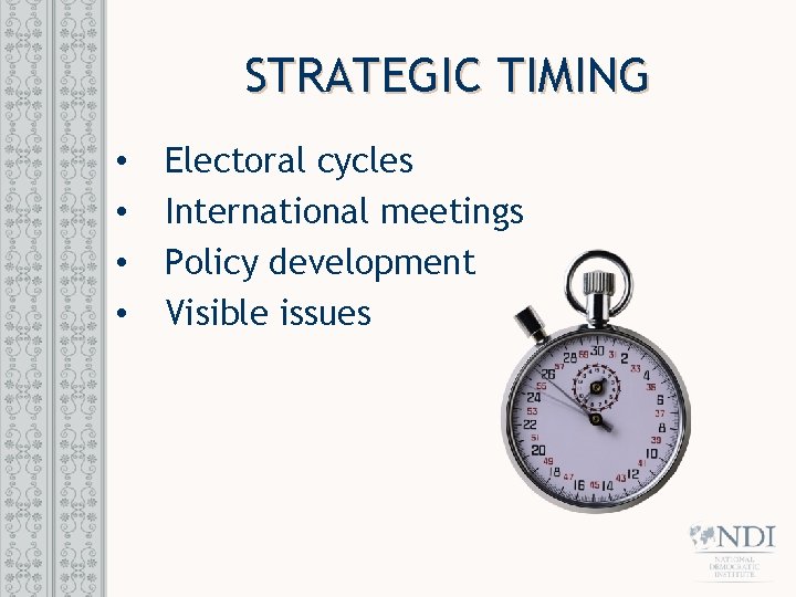 STRATEGIC TIMING • • Electoral cycles International meetings Policy development Visible issues 