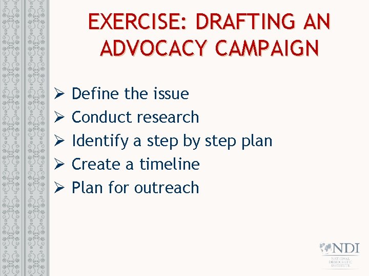 EXERCISE: DRAFTING AN ADVOCACY CAMPAIGN Ø Ø Ø Define the issue Conduct research Identify