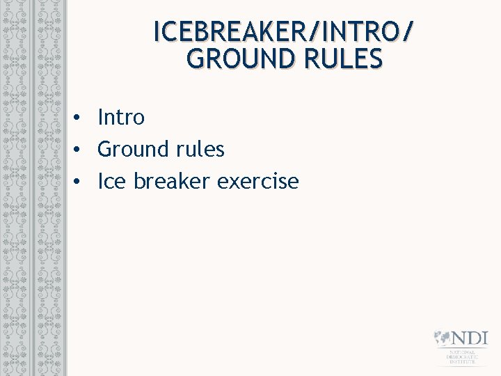 ICEBREAKER/INTRO/ GROUND RULES • Intro • Ground rules • Ice breaker exercise 