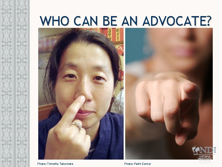 WHO CAN BE AN ADVOCATE? Photo: Timothy Takemoto Photo: Faith Center 