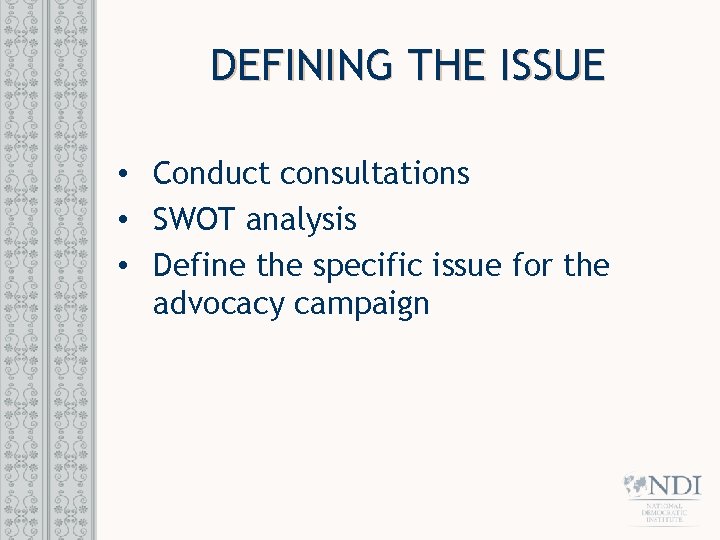 DEFINING THE ISSUE • Conduct consultations • SWOT analysis • Define the specific issue