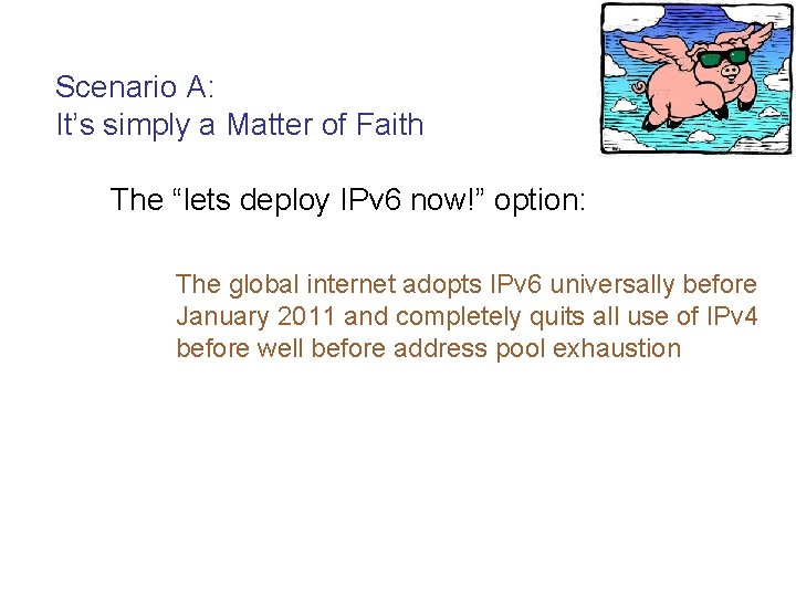 Scenario A: It’s simply a Matter of Faith The “lets deploy IPv 6 now!”