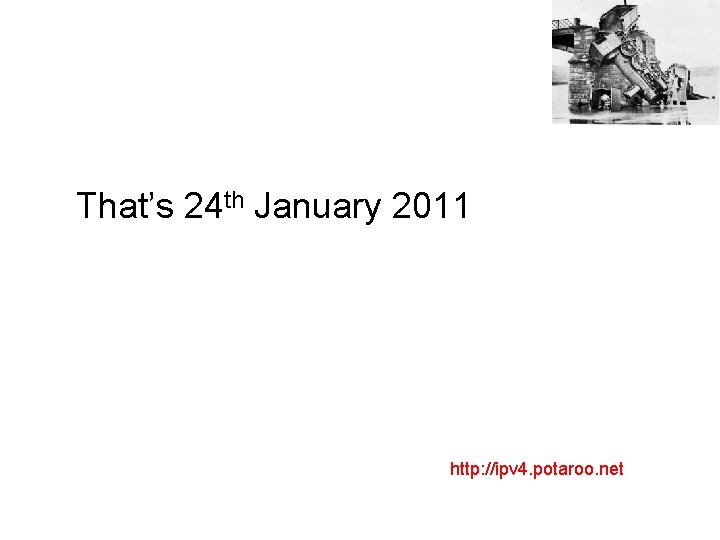 That’s 24 th January 2011 http: //ipv 4. potaroo. net 