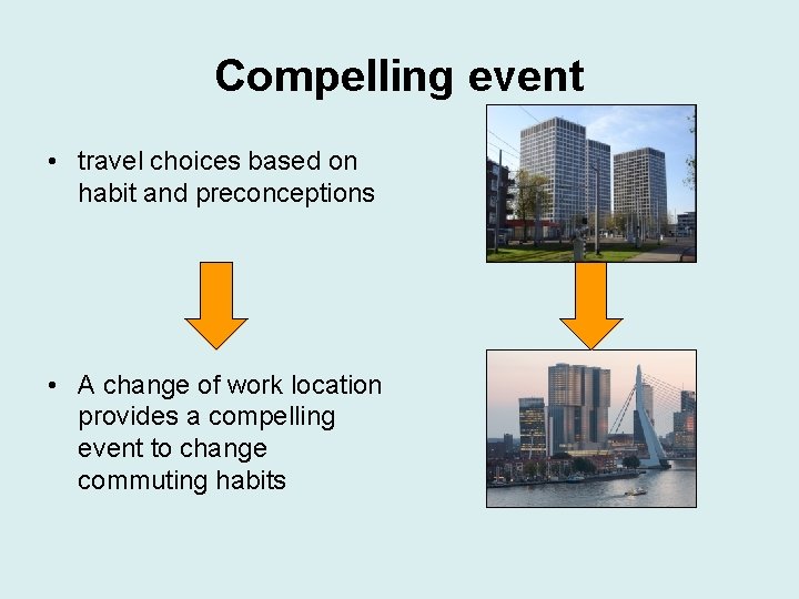 Compelling event • travel choices based on habit and preconceptions • A change of