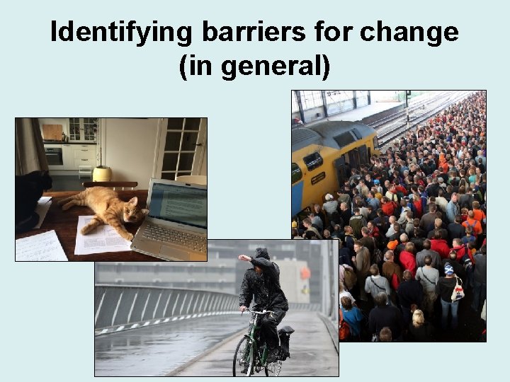 Identifying barriers for change (in general) 