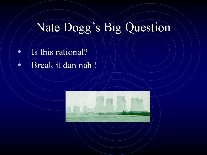 Nate Dogg’s Big Question • Is this rational? • Break it dan nah !