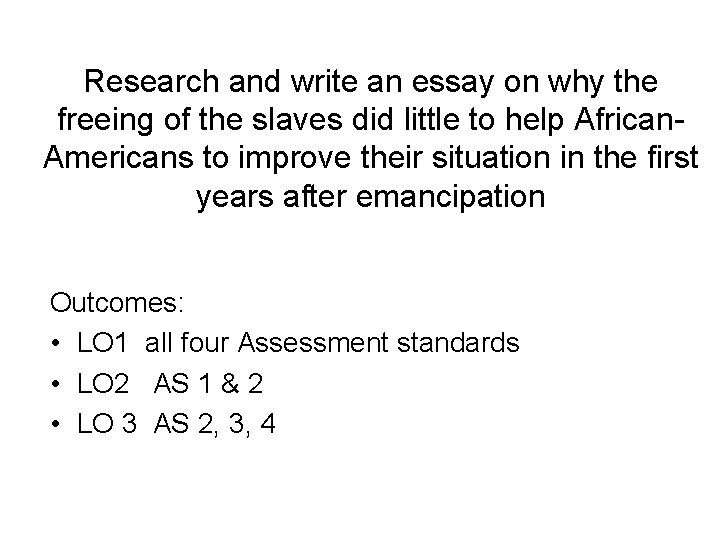 Research and write an essay on why the freeing of the slaves did little