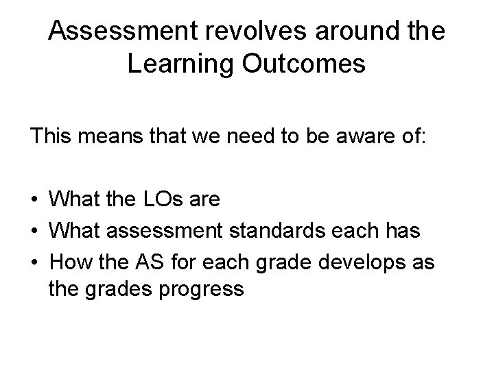 Assessment revolves around the Learning Outcomes This means that we need to be aware