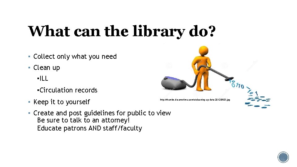What can the library do? ▪ Collect only what you need ▪ Clean up