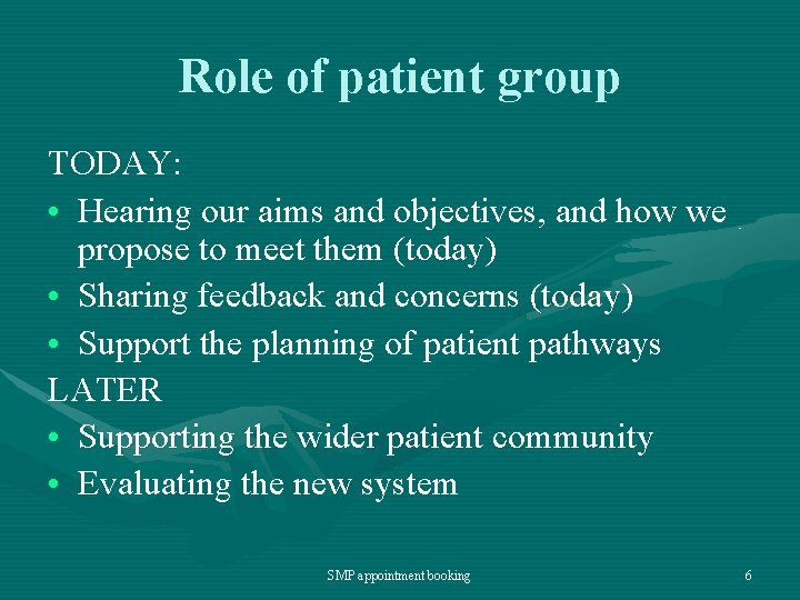 Role of patient group TODAY: • Hearing our aims and objectives, and how we
