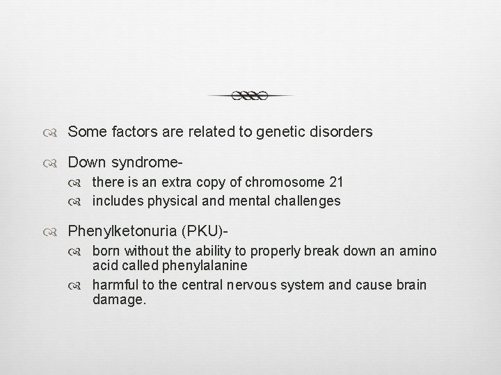  Some factors are related to genetic disorders Down syndrome there is an extra