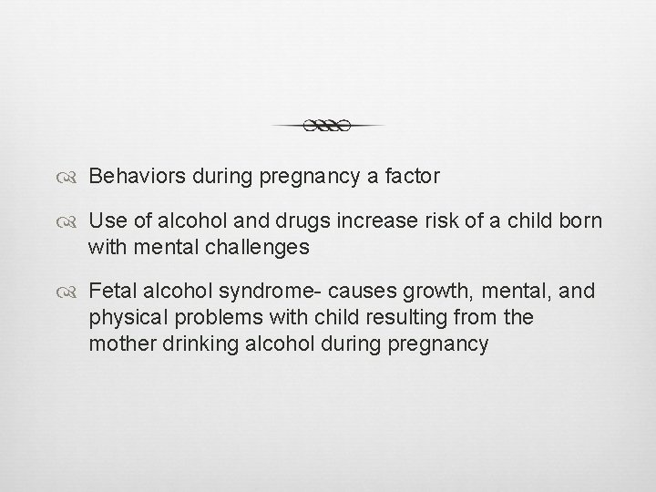  Behaviors during pregnancy a factor Use of alcohol and drugs increase risk of