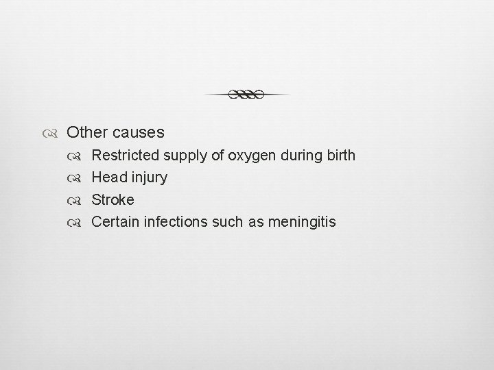  Other causes Restricted supply of oxygen during birth Head injury Stroke Certain infections