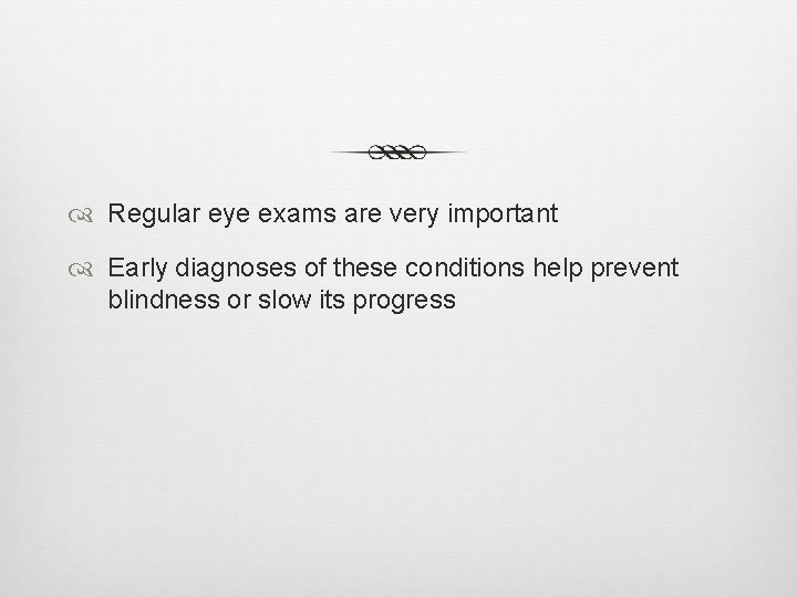  Regular eye exams are very important Early diagnoses of these conditions help prevent