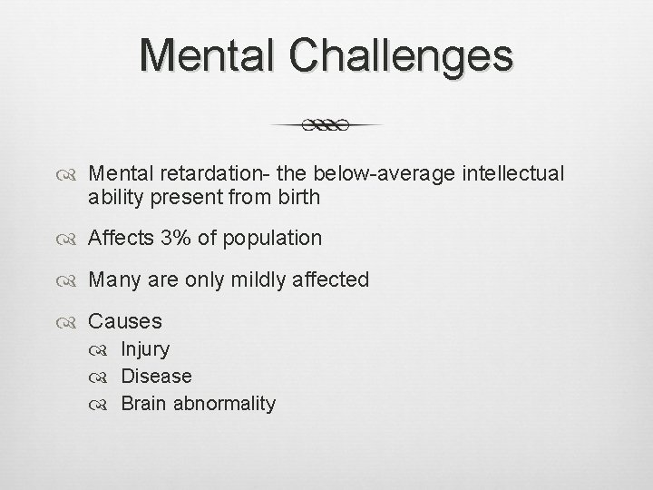 Mental Challenges Mental retardation- the below-average intellectual ability present from birth Affects 3% of