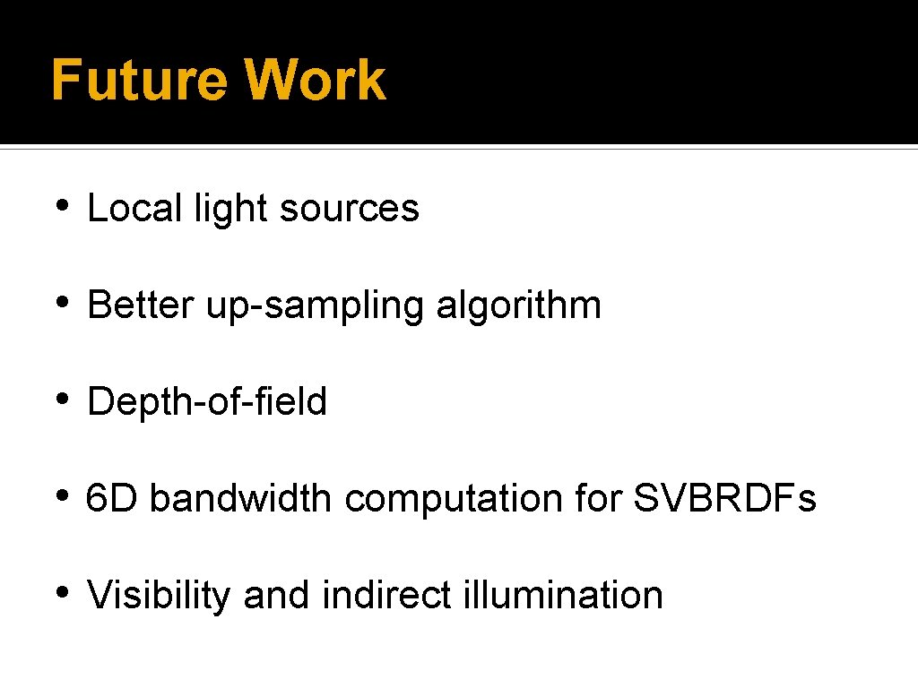 Future Work • Local light sources • Better up-sampling algorithm • Depth-of-field • 6